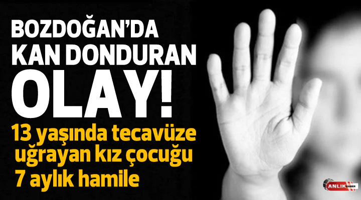 Bozdoğan’da 13 yaşında tecavüze uğrayan kız çocuğu 7 aylık hamile çıktı