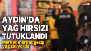 Aydın’da yağ hırsızı tutuklandı