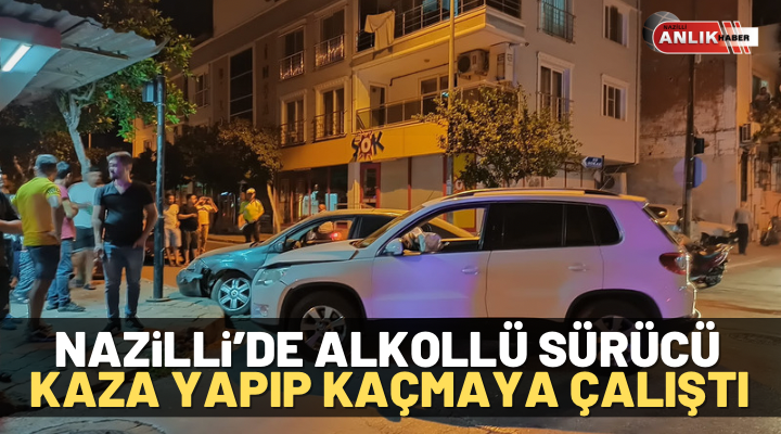 Nazilli’de alkollü sürücü kaza yapıp kaçmaya çalıştı
