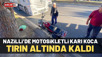 Nazilli’de motosiklet TIR’ın altında kaldı! 1 kişi ağır yaralandı