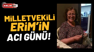 Milletvekili Erim annesini kaybetti