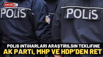 ‘Polis intiharları araştırılsın’ teklifine AK Parti, MHP ve HDP’den ret