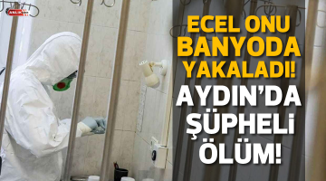 Aydın’da yaşlı adam banyoda ölü bulundu