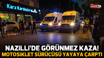 Nazilli’de motosiklet sürücüsü yayaya çarptı