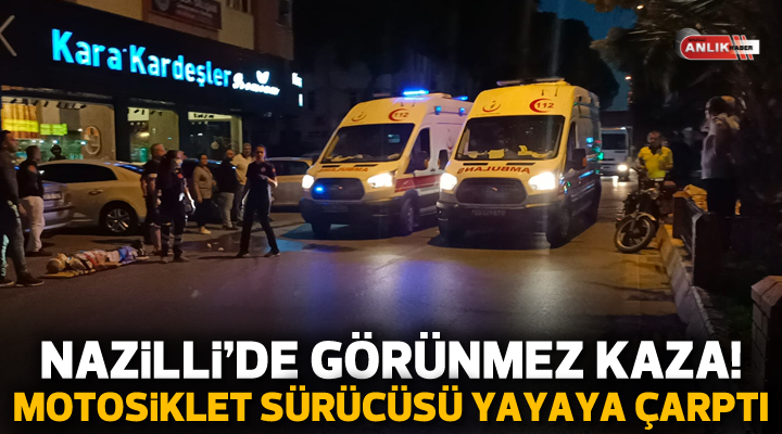 Nazilli’de motosiklet sürücüsü yayaya çarptı