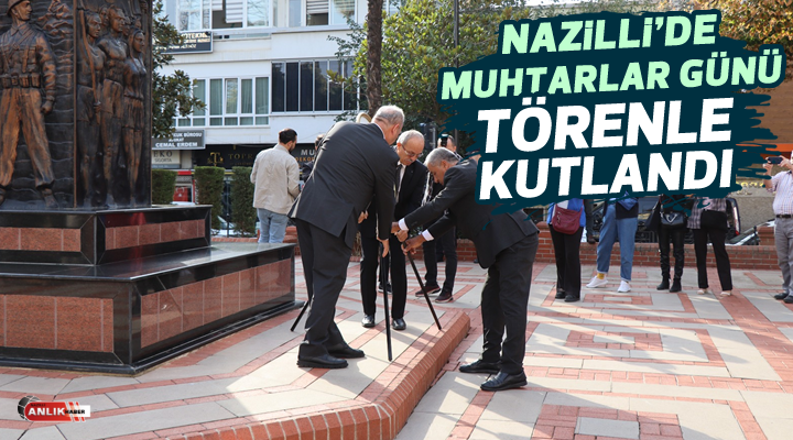 Nazilli’de Muhtarlar Günü törenle kutlandı