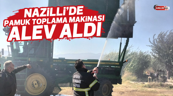 Nazilli’de pamuk toplama makinası alev aldı