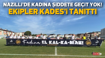 Nazilli’de kadına şiddete geçit yok!