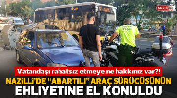Nazilli’de “abartılı” araç sürücüsünün ehliyetine el konuldu