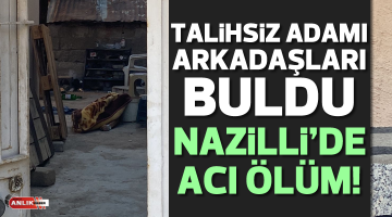 Nazilli’de talihsiz adam evinde ölü bulundu