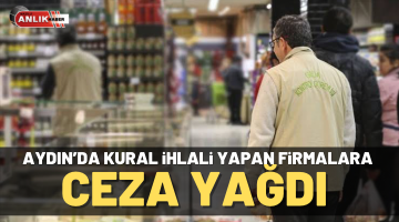 Aydın’da kural ihlali yapan firmalara ceza yağdı