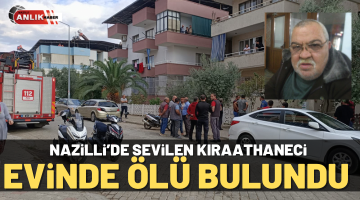 Nazilli’de sevilen kıraathaneci evinde ölü bulundu