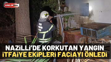 Nazilli’de korkutan yangın