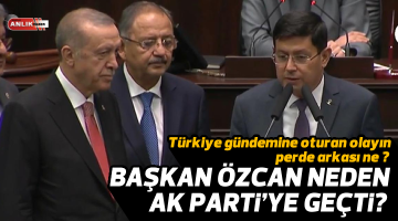 Başkan Özcan neden AK Parti’ye geçti