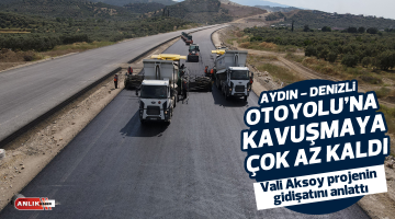 Aydın – Denizli Otoyolu’na kavuşmaya çok az kaldı
