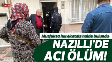 Nazilli’de talihsiz kadın mutfakta ölü bulundu