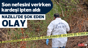 Son nefesini verirken kardeşi ipten aldı