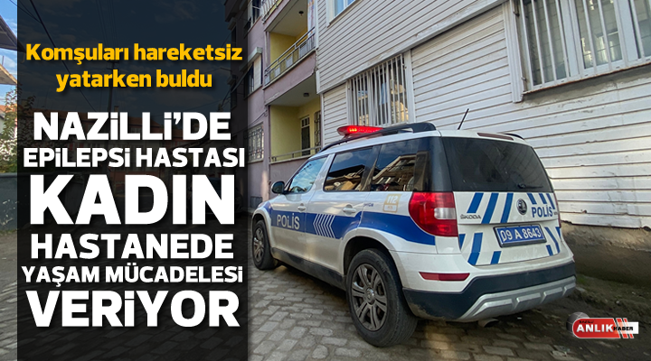Nöbet geçiren kadın hastanede yaşam mücadelesi veriyor