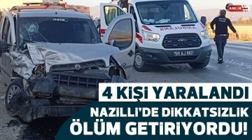 Nazilli’de dikkatsizlik ölüm getiriyordu! 4 kişi ambulansla hastaneye kaldırıldı