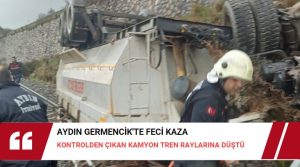 AYDIN’ın Germencik ilçesinde kontrolden çıkan kamyon tren raylarına düştü. Kaza,