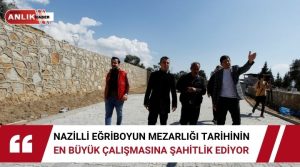 Nazilli Eğriboyun Mezarlığı tarihinin en büyük çalışmasına şahitlik ediyor TAM