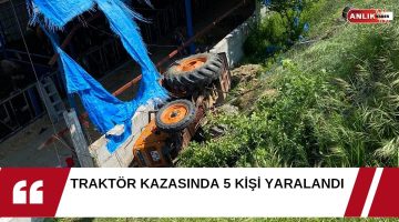TRAKTÖR KAZASINDA 5 KİŞİ YARALANDI