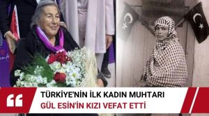 Türkiye Cumhuriyeti’nin ilk kadın muhtarı Gül Esin’in kızı hayatını kaybetti.