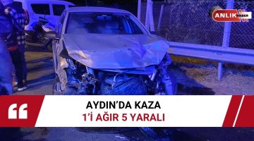 Aydın’da trafik kazası: 1’i ağır 5 yaralı
