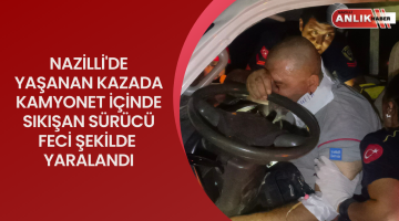 NAZİLLİ’DE YAŞANAN KAZADA KAMYONET SÜRÜCÜSÜ FECİ ŞEKİLDE YARALANDI