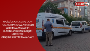 NAZİLLİ’DE ŞEHİR MAGANDASININ SİLAHINDAN ÇIKAN KURŞUN NEREDEYSE GENÇ BİR KIZI