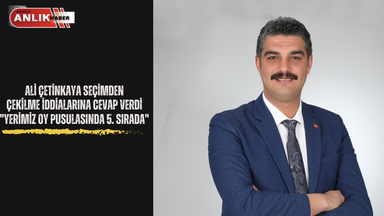 Ali Çetinkaya’dan çekilme iddialarına cevap geldi.. “YERİMİZ OY PUSULASINDA 5.