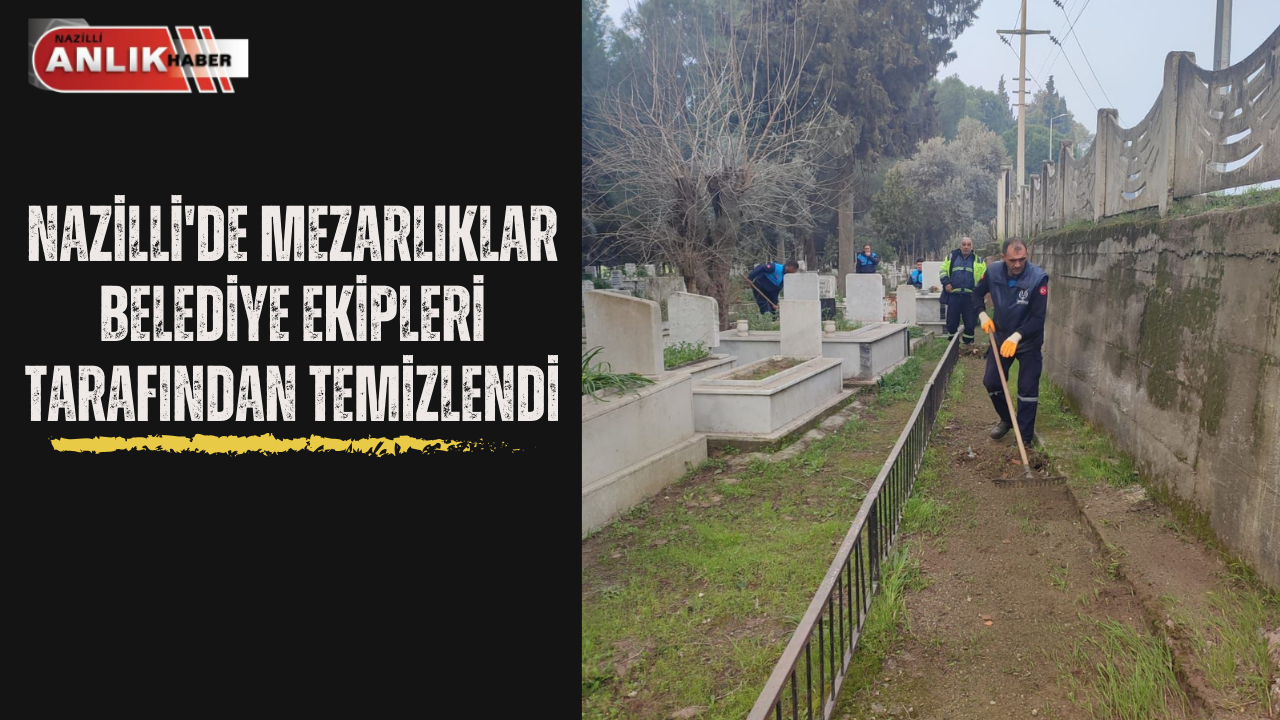 Nazilli’de mezarlıklar bakıma alındı Nazilli Belediyesi Mezarlıklar ve Park- Bahçeler