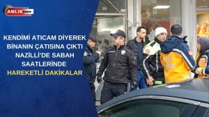NAZİLLİ’DE SABAH SAATLERİNDE HAREKETLİ DAKİKALAR Olay, Nazilli’de sabahın erken saatlerinde