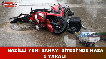 NAZİLLİ YENİ SANAYİ SİTESİ’NDE KAZA 1 YARALI