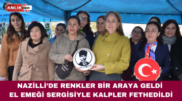 NAZİLLİ’DE RENKLER BİR ARAYA GELDİ EL EMEĞİ SERGİSİYLE KALPLER FETHEDİLDİ