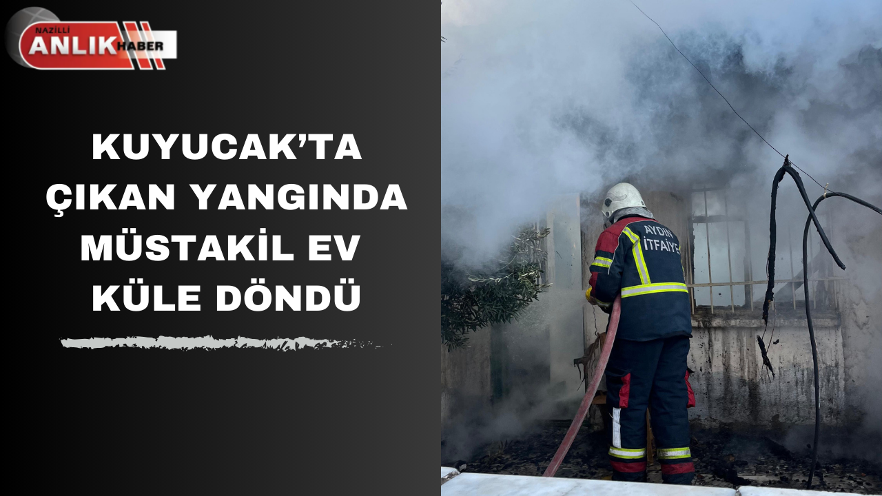 Yangın, Kuyucak’a bağlı Horsunlu Mahallesi’nde Turgut Kılıçer sokak üzerinde bulunan