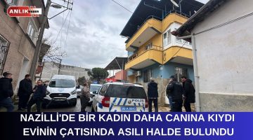 NAZİLLİ’DE BİR KADIN DAHA CANINA KIYDI