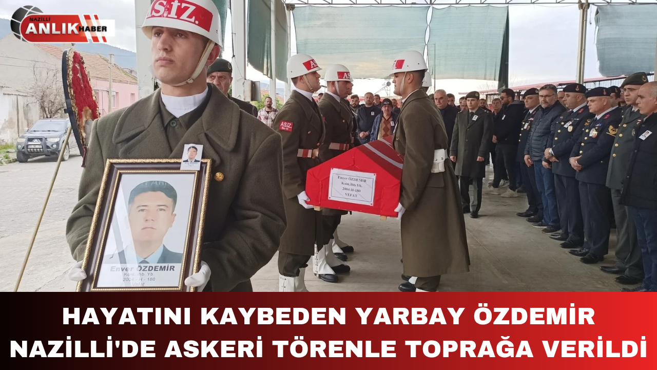 HAYATINI KAYBEDEN YARBAY ENVER ÖZDEMİR ASKERİ TÖRENLE MEMLEKETİNDE TOPRAĞA VERİLDİ