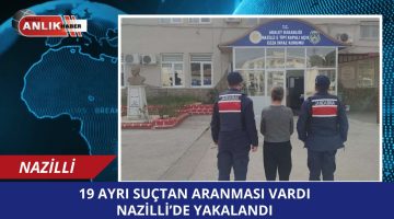 19 SUÇTAN ARANMASI VARDI NAZİLLİ’DE YAKALANDI!