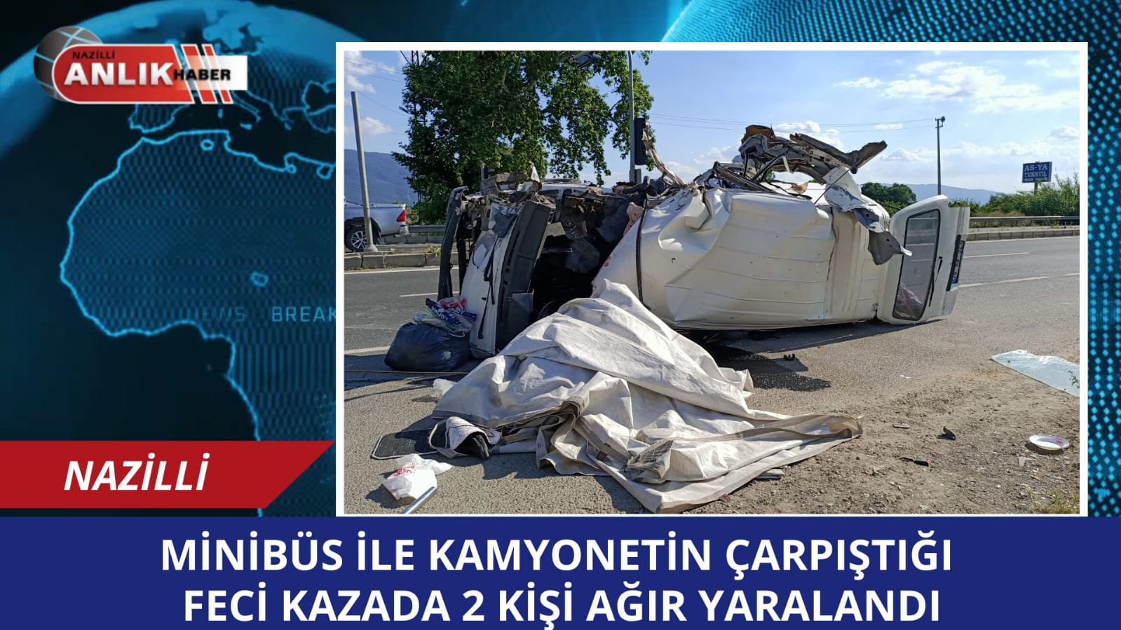 KAMYONETLE MİNİBÜSÜN ÇARPIŞMASINDA İKİ KİŞİ AĞIR YARALANDI