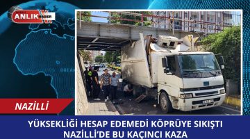 Nazilli’de Kamyon Tren Yolu Köprüsüne Sıkıştı: Trafik Kapandı