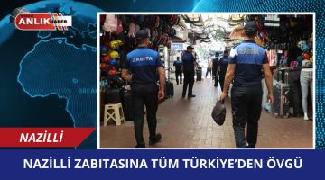Nazilli zabıtasına tüm Türkiye’den övgü