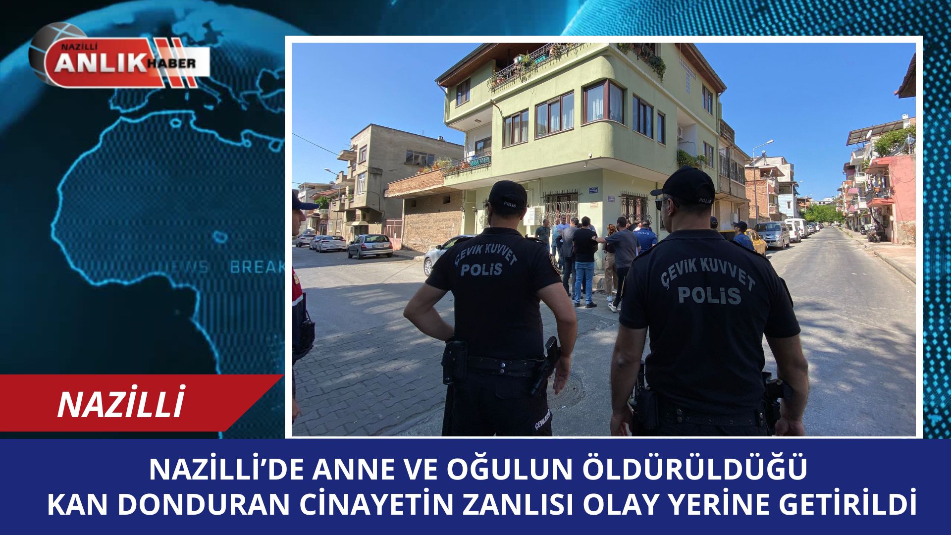 NAZİLLİ’DE YAŞANAN KAN DONDURUCU CİNAYETİN ZANLISI OLAY YERİNE GETİRİLDİ!