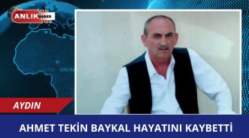 AHMET TEKİN BAYKAL HAYATINI KAYBETTİ