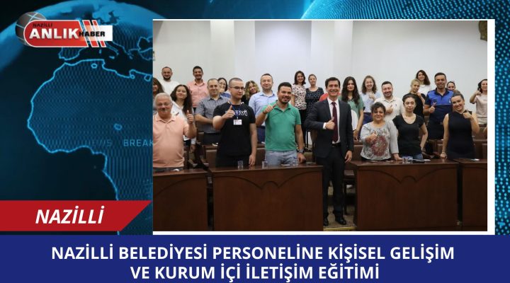 Nazilli Belediyesi personeline kişisel gelişim ve kurum içi iletişim eğitimi
