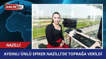 Aydınlı ünlü spiker Nazilli’de toprağa verildi