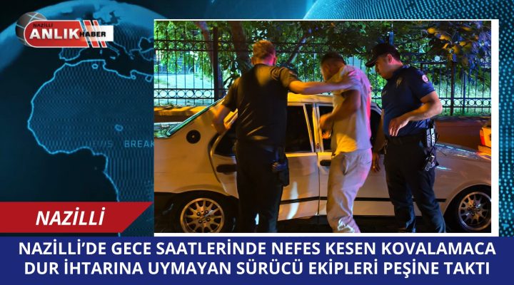 NAZİLLİ’DE NEFES KESEN KOVALAMACA