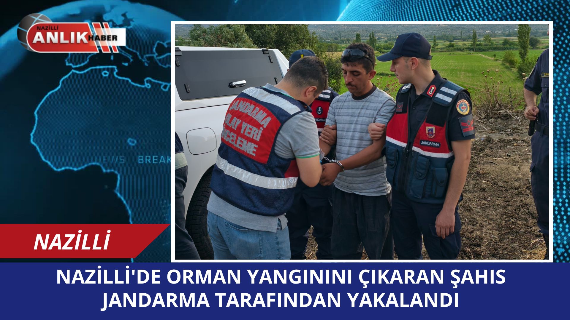 NAZİLLİ’DE ORMAN YANGININI ÇIKARAN ŞAHIS JANDARMA TARAFINDAN YAKALANDI