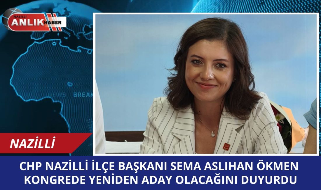 Cumhuriyet Halk Partisi (CHP) Nazilli İlçe Başkanı Sema Aslıhan Ökmen,