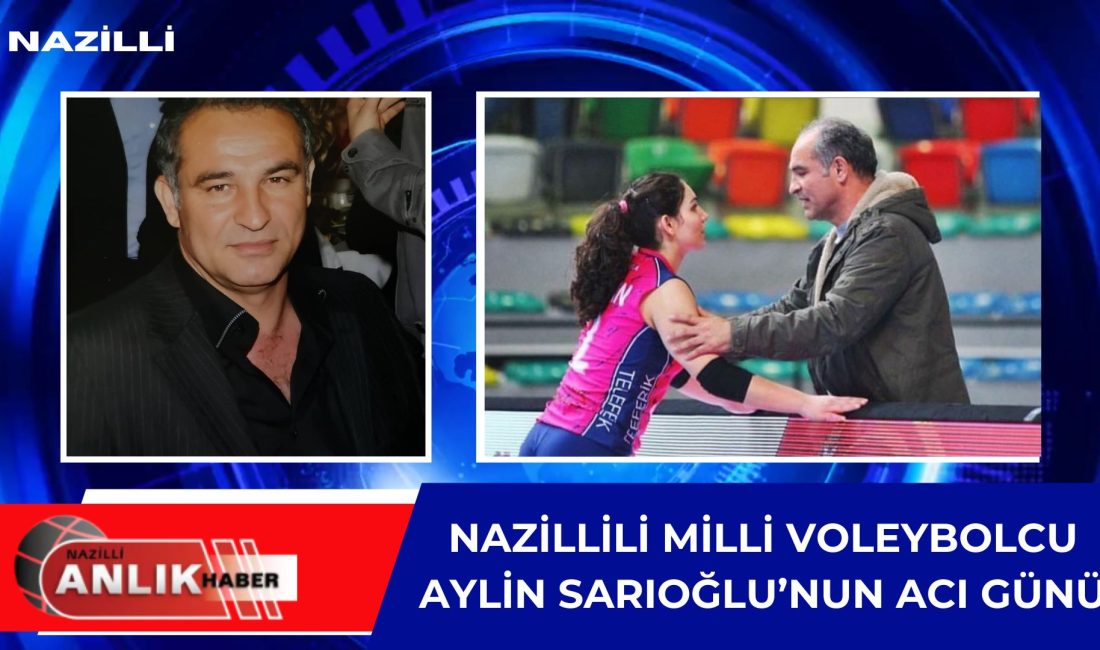 VakıfBank’ta forma giyen Nazillili milli voleybolcu Aylin Sarıoğlu’nun babası 64